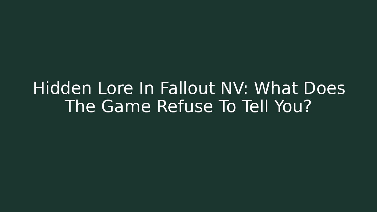 Hidden Lore In Fallout NV: What Does The Game Refuse To Tell You?
