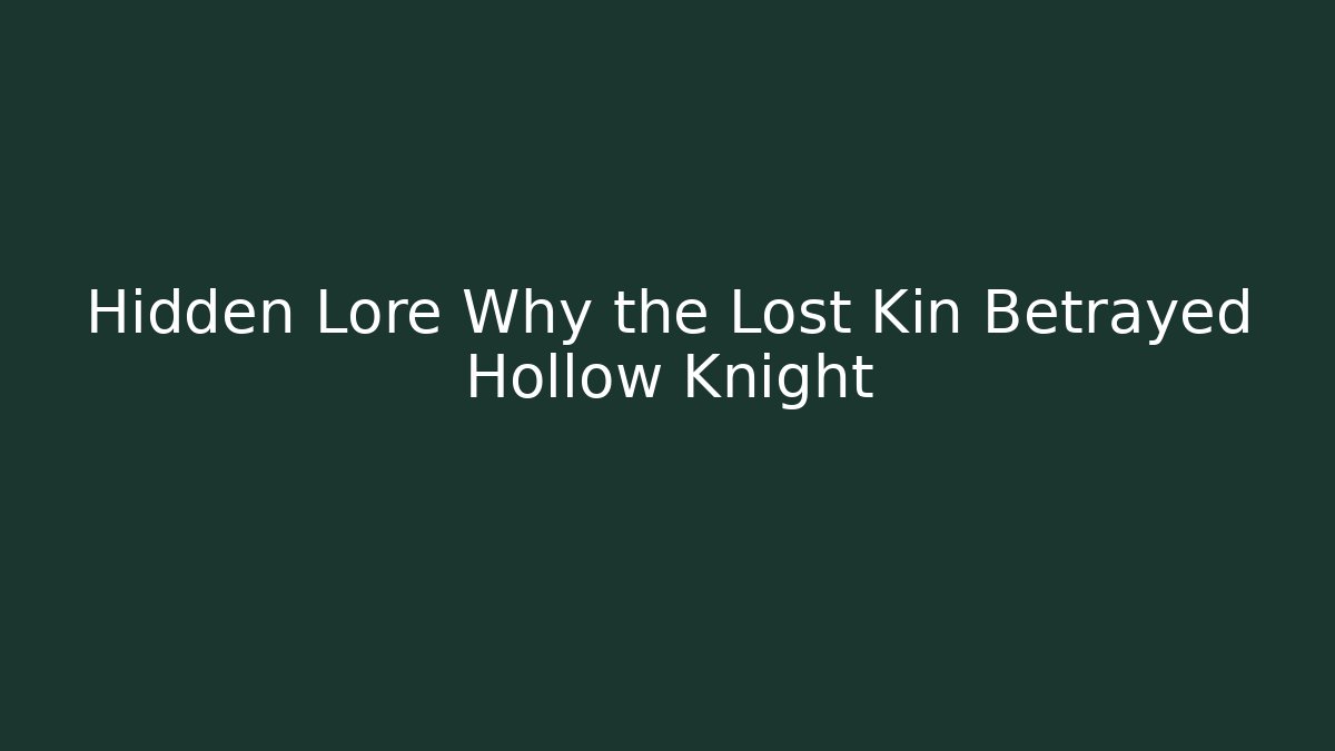 Hidden Lore Why the Lost Kin Betrayed Hollow Knight