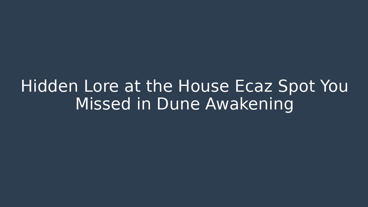 Hidden Lore at the House Ecaz Spot You Missed in Dune Awakening - Critter Realm