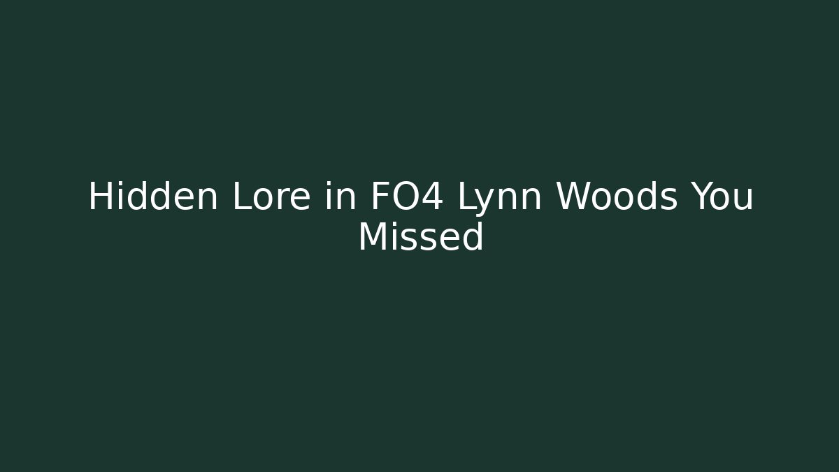 Hidden Lore in FO4 Lynn Woods You Missed