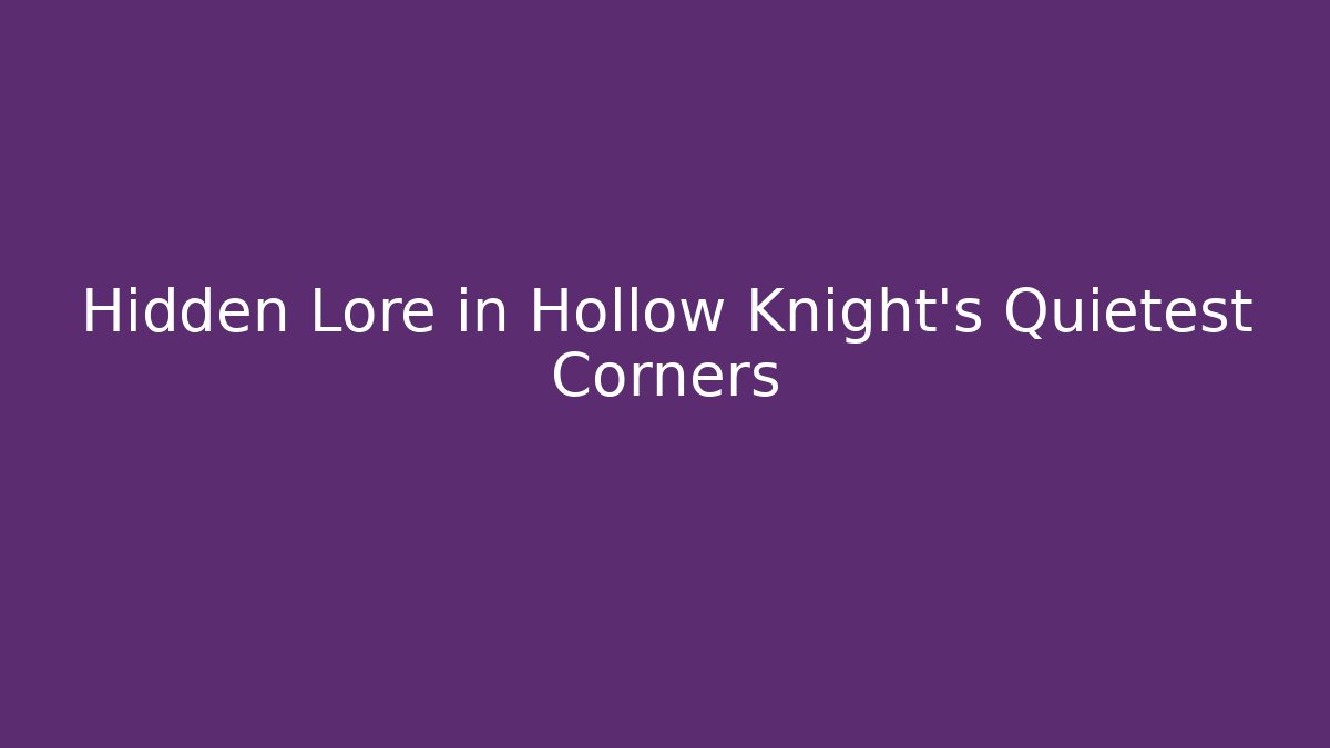 Hidden Lore in Hollow Knight’s Quietest Corners