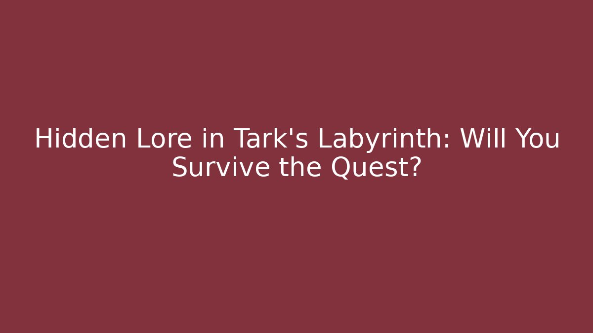 Hidden Lore in Tark's Labyrinth: Will You Survive the Quest? - Critter Realm