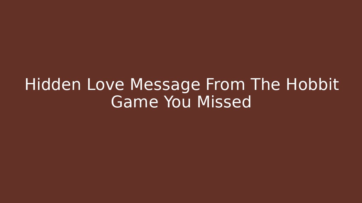 Hidden Love Message From The Hobbit Game You Missed
