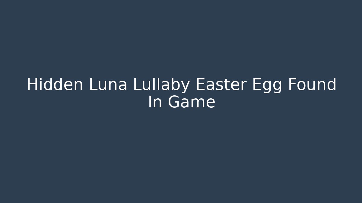Hidden Luna Lullaby Easter Egg Found In Game