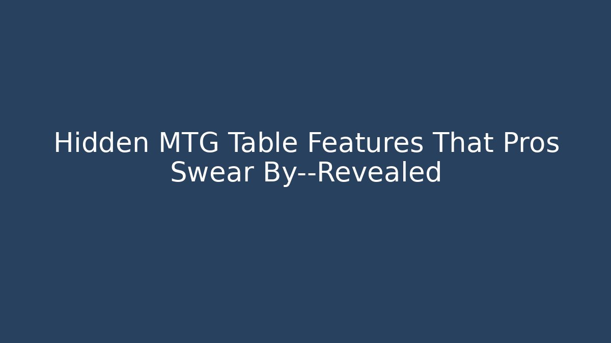 Hidden MTG Table Features That Pros Swear By—Revealed