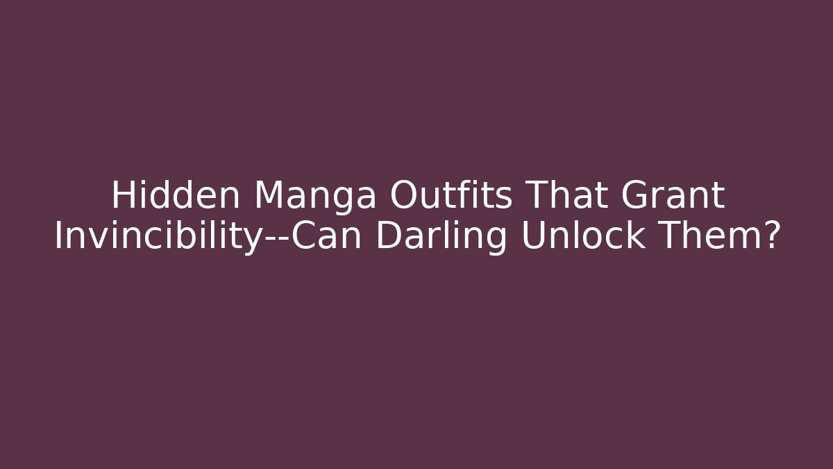 Hidden Manga Outfits That Grant Invincibility—Can Darling Unlock Them?