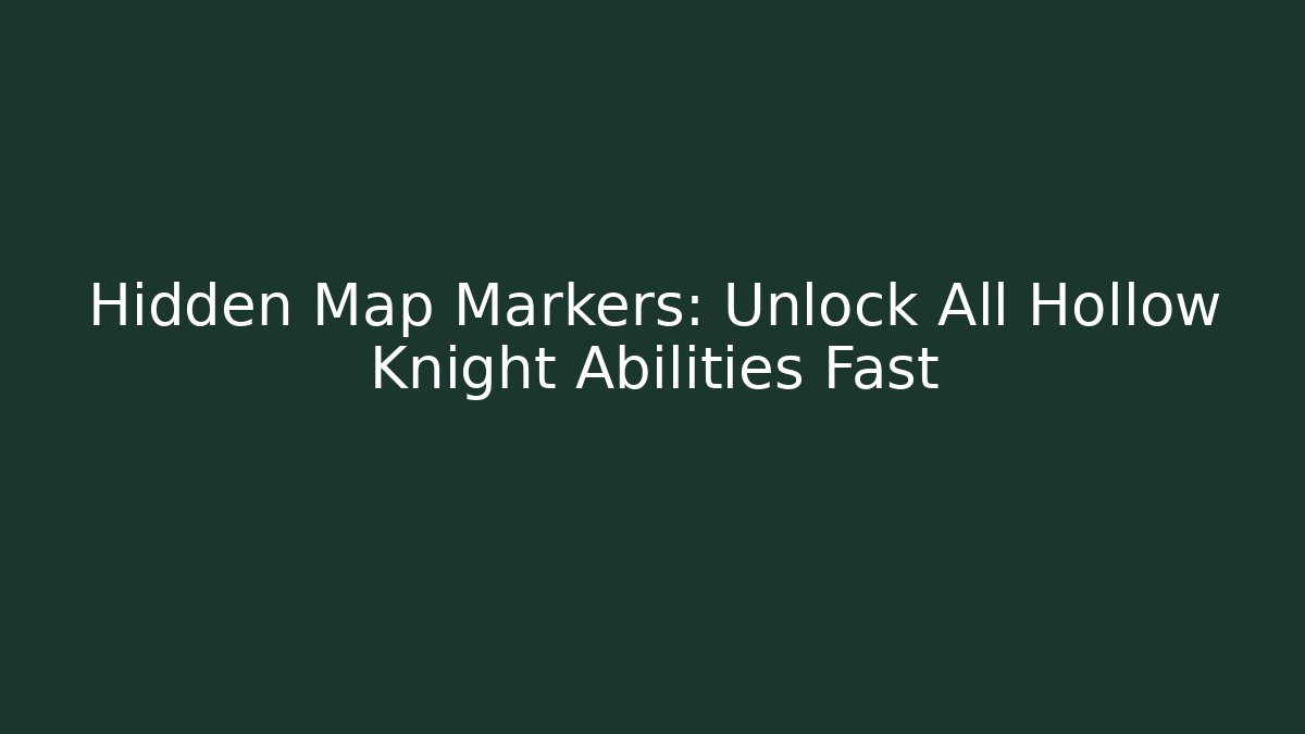 Hidden Map Markers: Unlock All Hollow Knight Abilities Fast