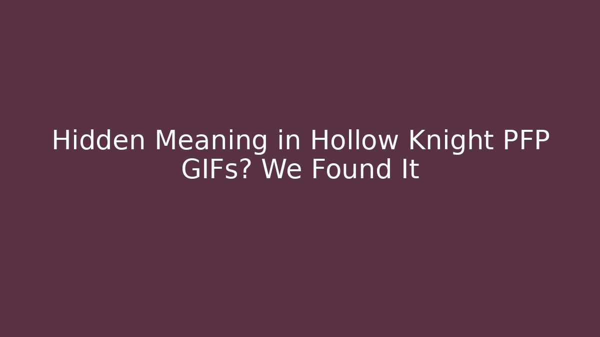 Hidden Meaning in Hollow Knight PFP GIFs? We Found It