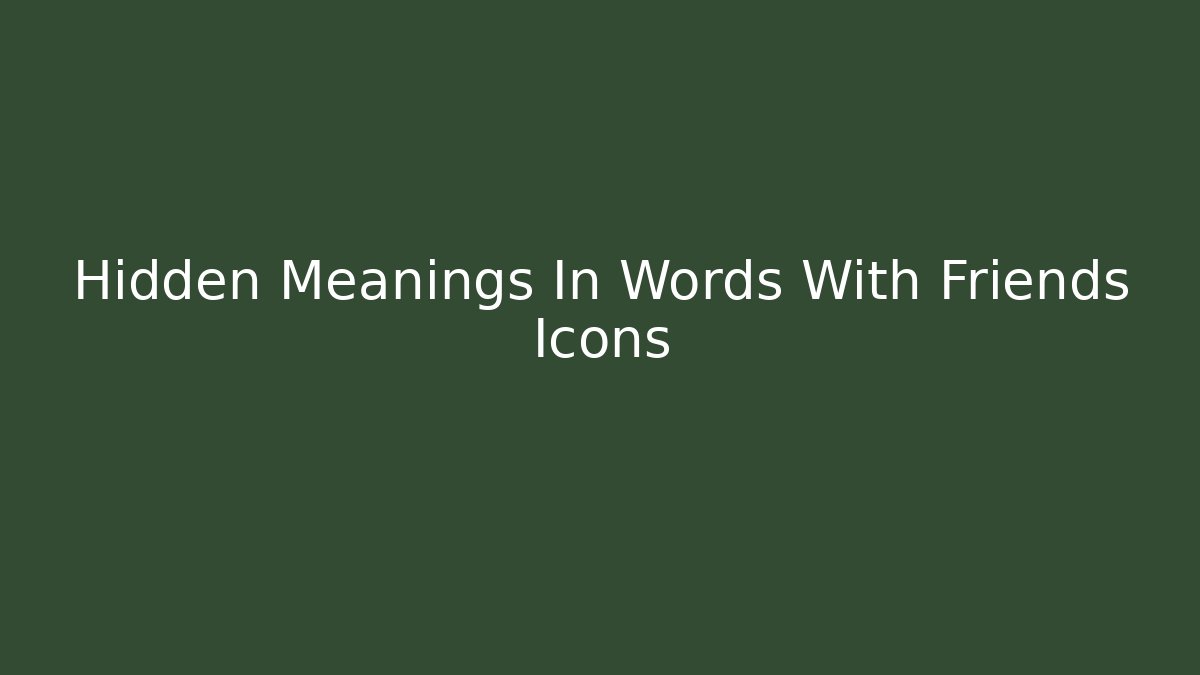 Hidden Meanings In Words With Friends Icons