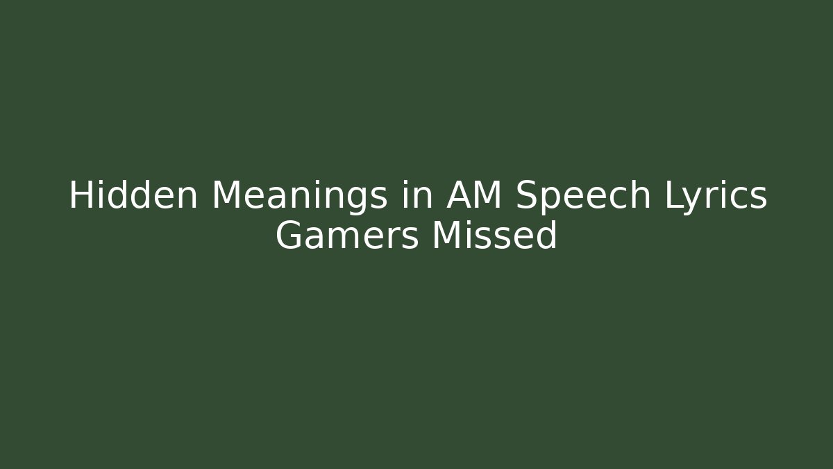 Hidden Meanings in AM Speech Lyrics Gamers Missed