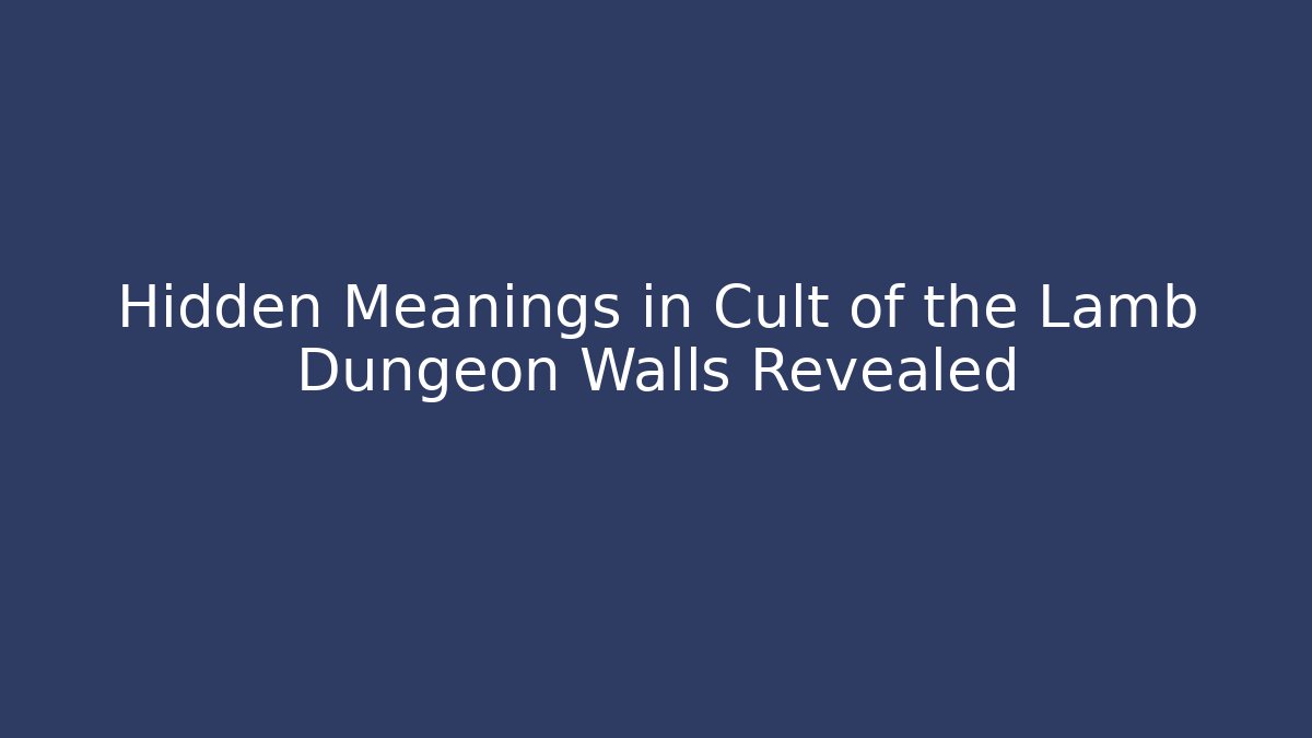 Hidden Meanings in Cult of the Lamb Dungeon Walls Revealed