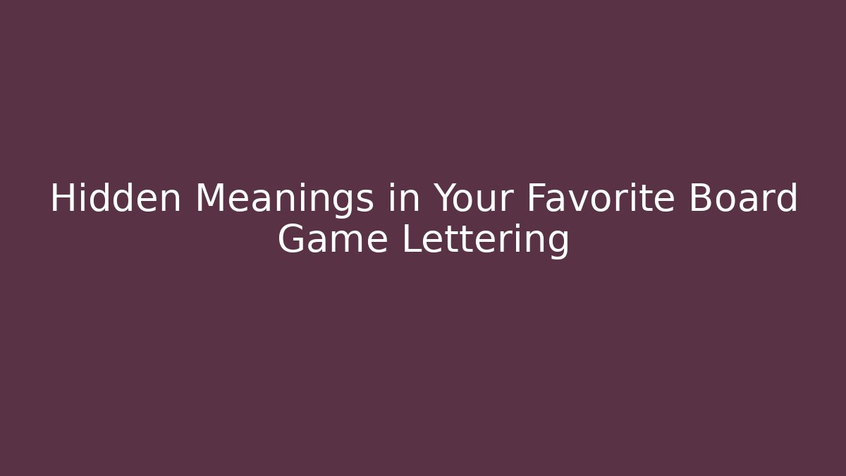 Hidden Meanings in Your Favorite Board Game Lettering