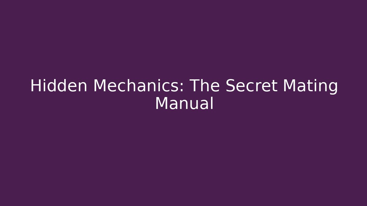 Hidden Mechanics: The Secret Mating Manual