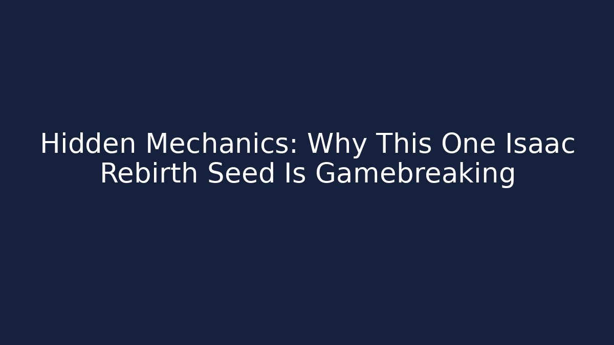 Hidden Mechanics: Why This One Isaac Rebirth Seed Is Gamebreaking