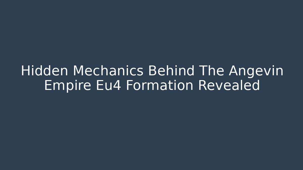 Hidden Mechanics Behind The Angevin Empire Eu4 Formation Revealed