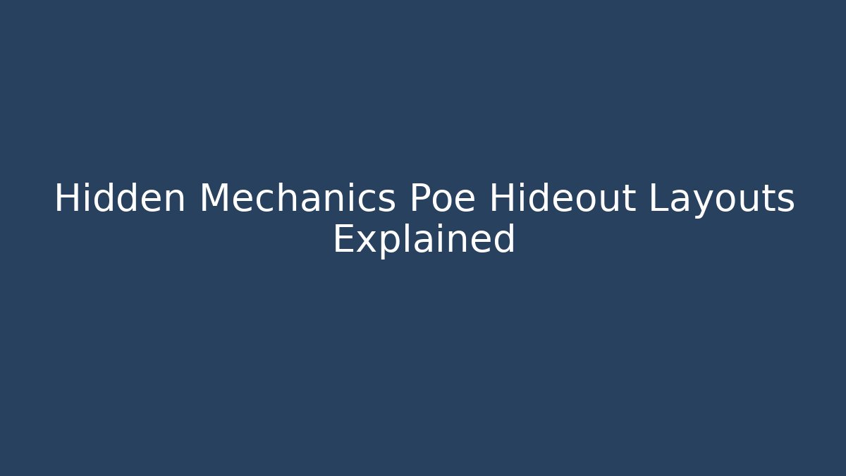 Hidden Mechanics Poe Hideout Layouts Explained