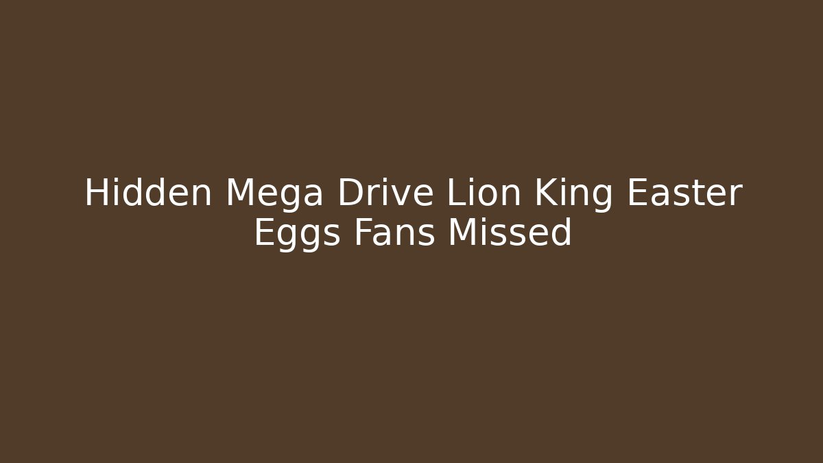 Hidden Mega Drive Lion King Easter Eggs Fans Missed