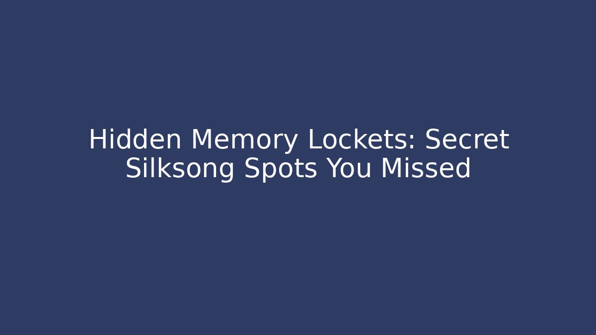 Hidden Memory Lockets: Secret Silksong Spots You Missed