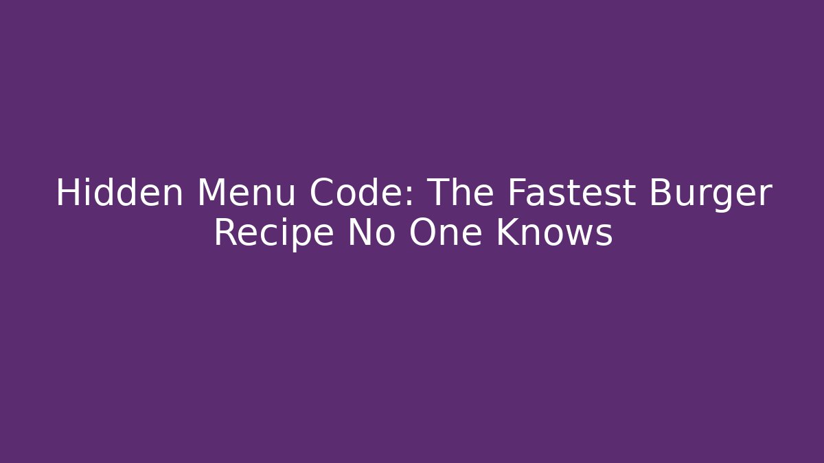 Hidden Menu Code: The Fastest Burger Recipe No One Knows - Critter Realm
