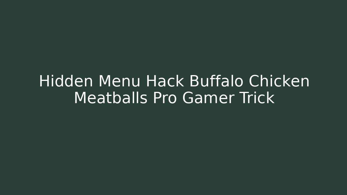 Hidden Menu Hack Buffalo Chicken Meatballs Pro Gamer Trick