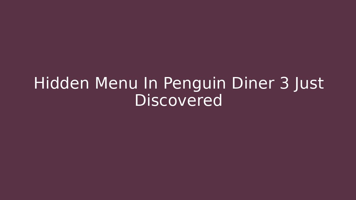 Hidden Menu In Penguin Diner 3 Just Discovered