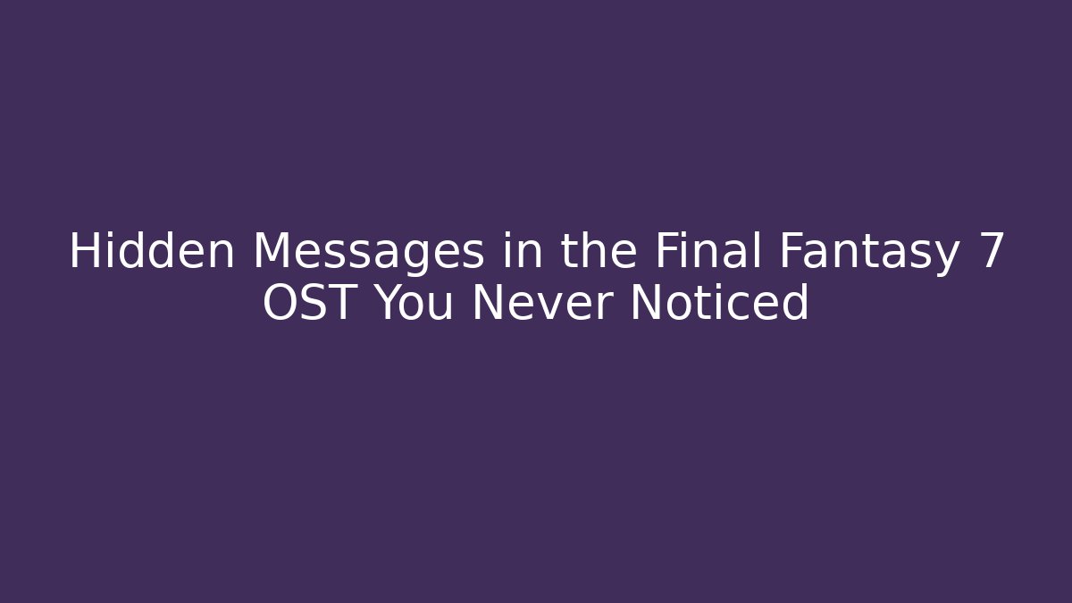 Hidden Messages in the Final Fantasy 7 OST You Never Noticed