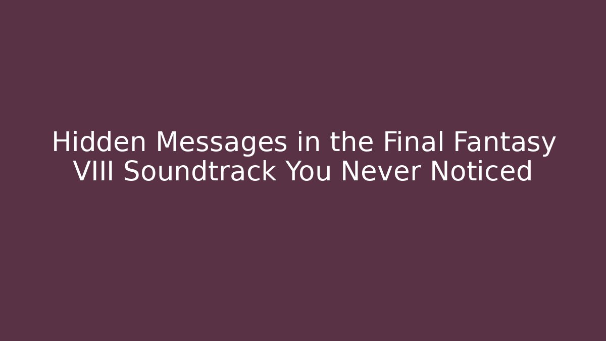 Hidden Messages in the Final Fantasy VIII Soundtrack You Never Noticed