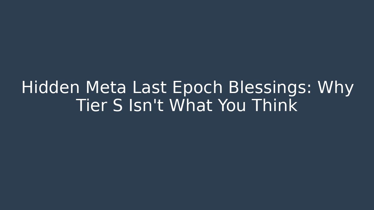 Hidden Meta Last Epoch Blessings: Why Tier S Isn't What You Think