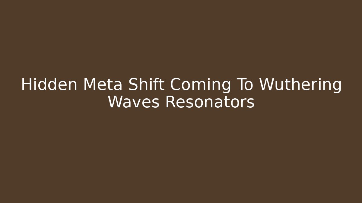 Hidden Meta Shift Coming To Wuthering Waves Resonators - Critter Realm