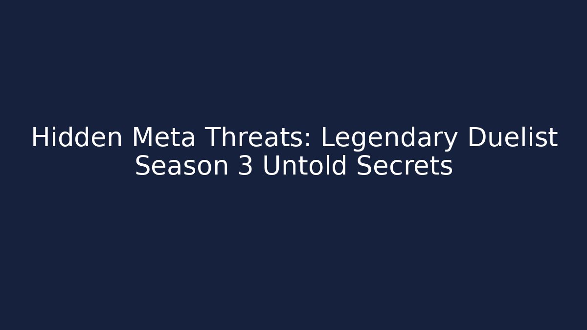 Hidden Meta Threats: Legendary Duelist Season 3 Untold Secrets
