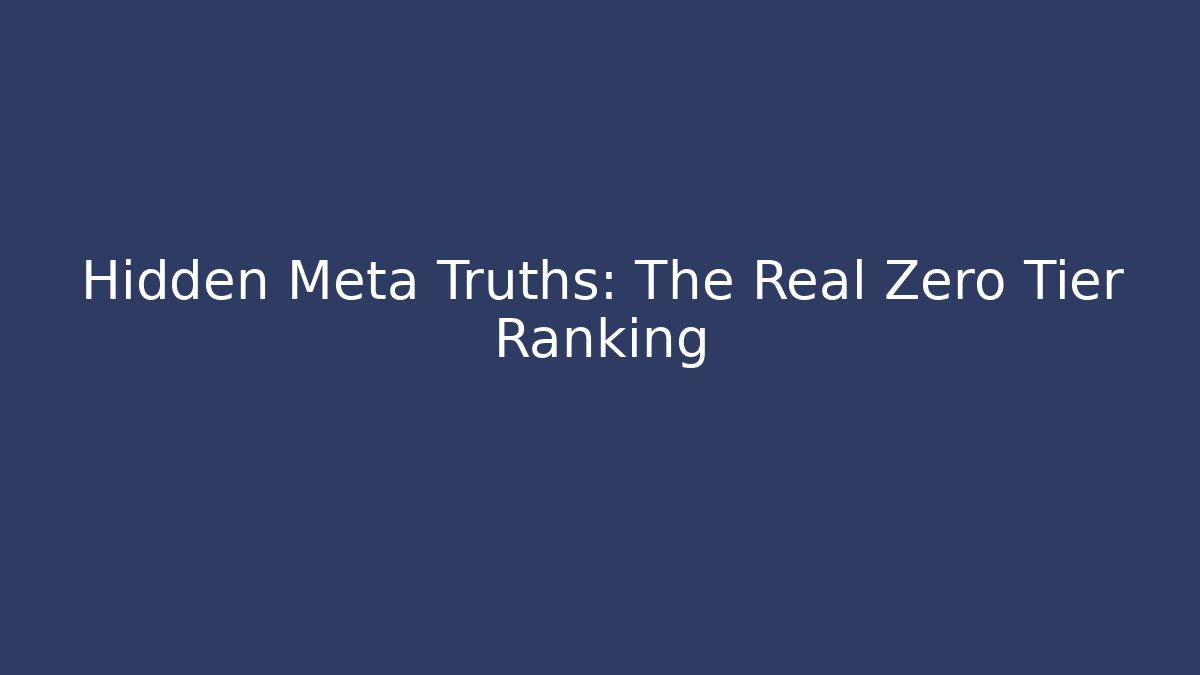 Hidden Meta Truths: The Real Zero Tier Ranking