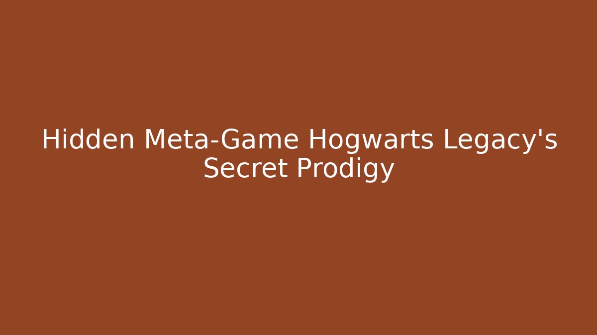 Hidden Meta-Game Hogwarts Legacy's Secret Prodigy