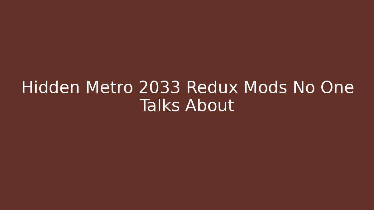 Hidden Metro 2033 Redux Mods No One Talks About