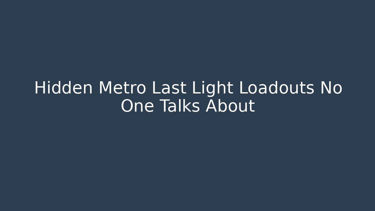 Hidden Metro Last Light Loadouts No One Talks About