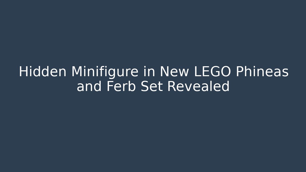 Hidden Minifigure in New LEGO Phineas and Ferb Set Revealed