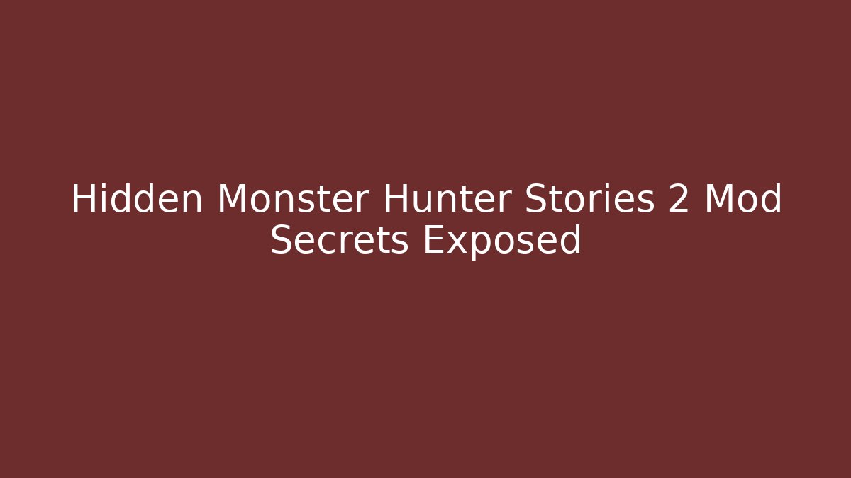 Hidden Monster Hunter Stories 2 Mod Secrets Exposed