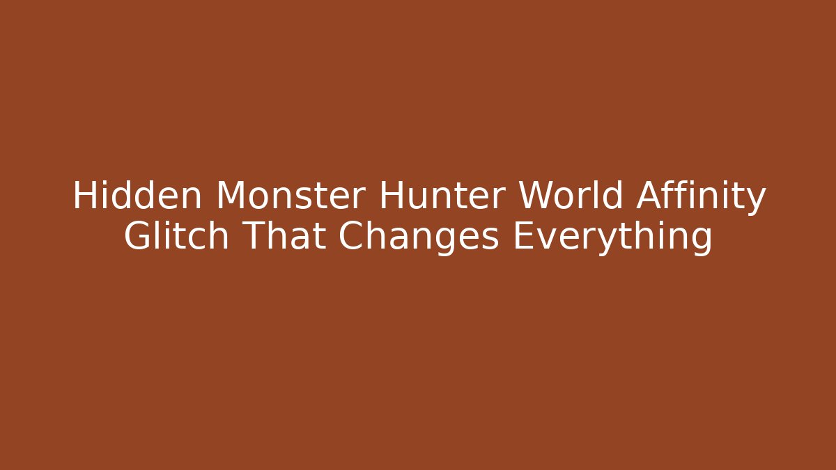 Hidden Monster Hunter World Affinity Glitch That Changes Everything