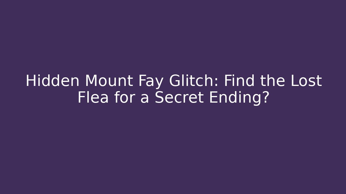 Hidden Mount Fay Glitch: Find the Lost Flea for a Secret Ending?