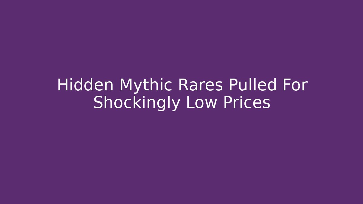 Hidden Mythic Rares Pulled For Shockingly Low Prices - Critter Realm