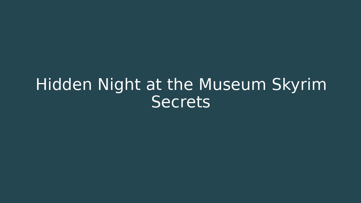 Hidden Night at the Museum Skyrim Secrets