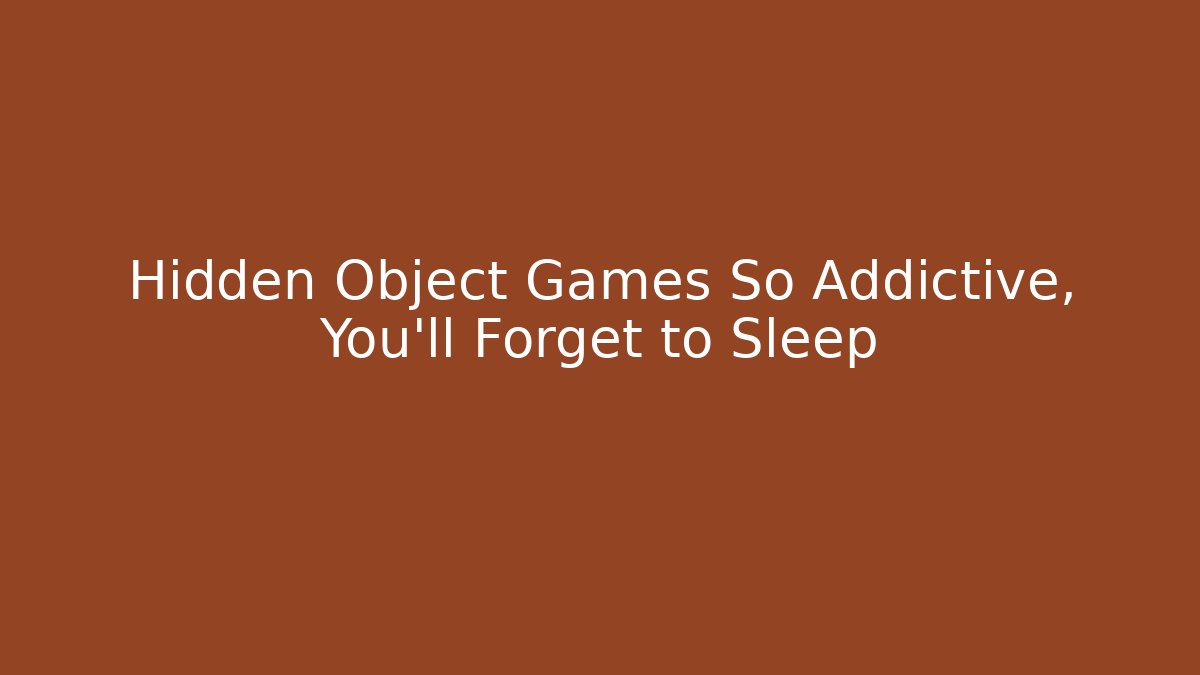 Hidden Object Games So Addictive, You'll Forget to Sleep