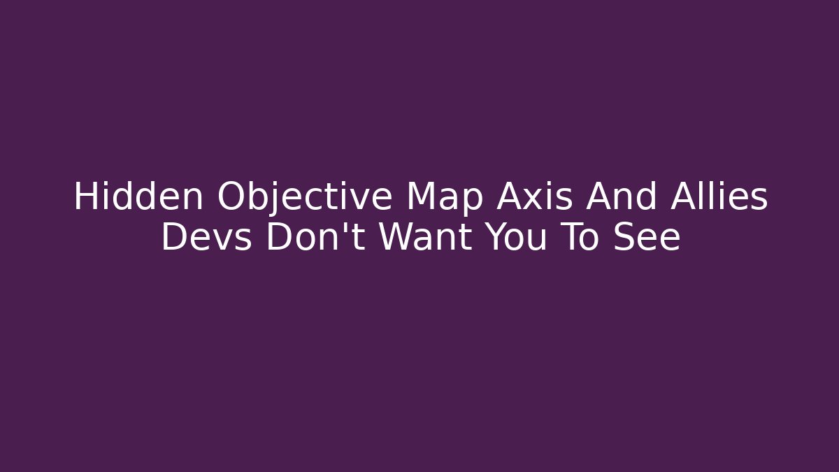 Hidden Objective Map Axis And Allies Devs Don’t Want You To See