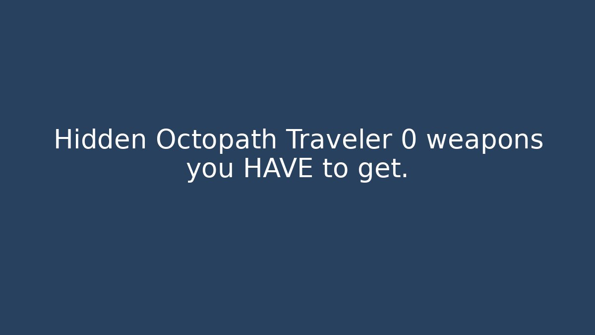 Hidden Octopath Traveler 0 weapons you HAVE to get.
