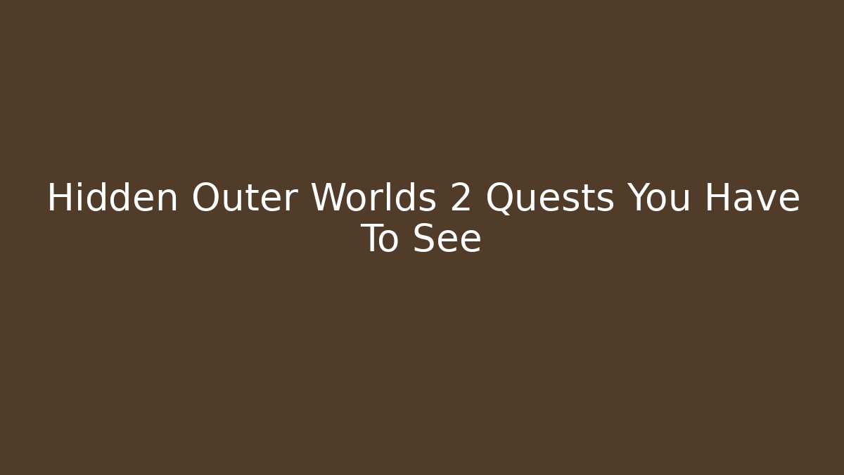 Hidden Outer Worlds 2 Quests You Have To See