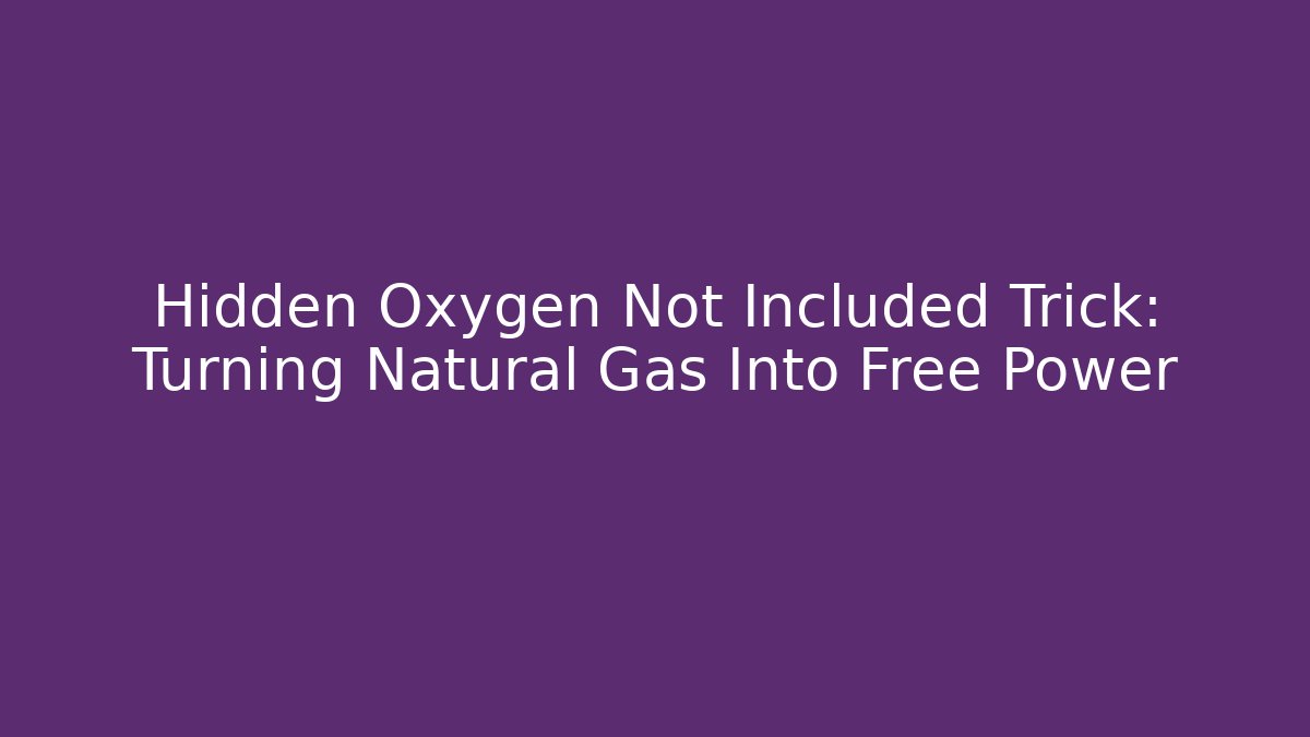 Hidden Oxygen Not Included Trick: Turning Natural Gas Into Free Power