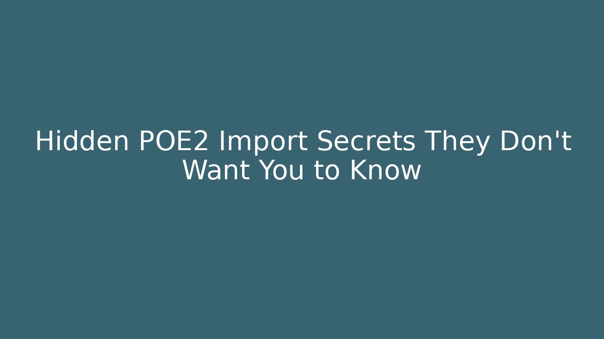 Hidden POE2 Import Secrets They Don't Want You to Know