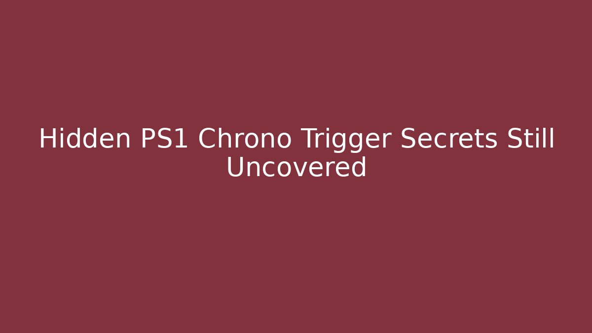 Hidden PS1 Chrono Trigger Secrets Still Uncovered
