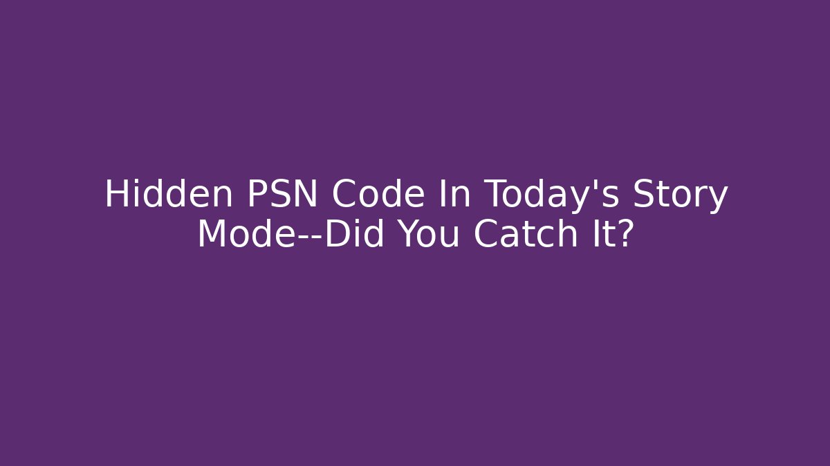 Hidden PSN Code In Today’s Story Mode—Did You Catch It?