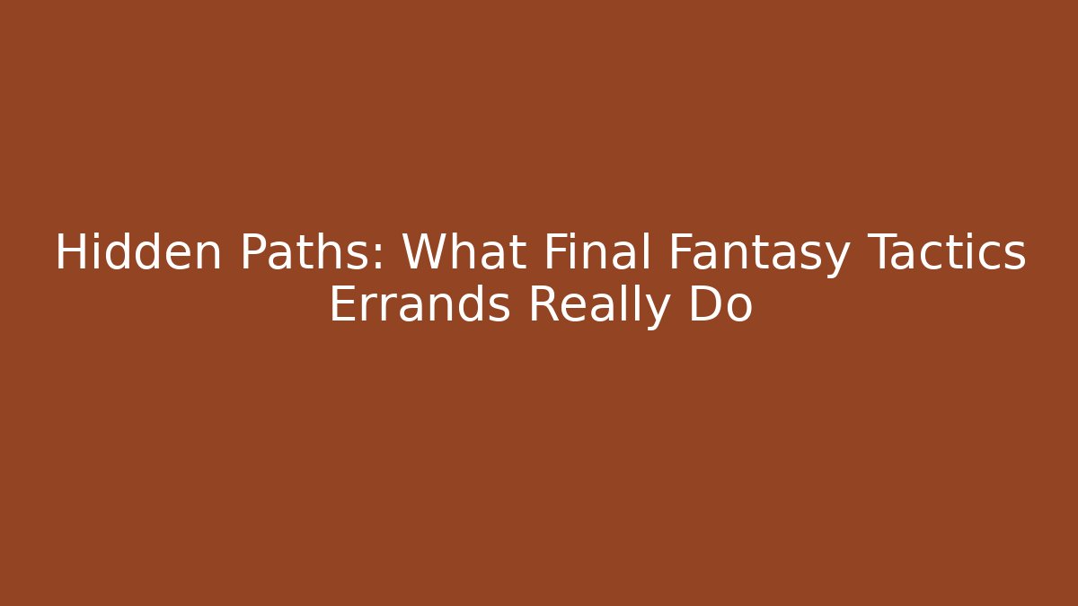 Hidden Paths: What Final Fantasy Tactics Errands Really Do