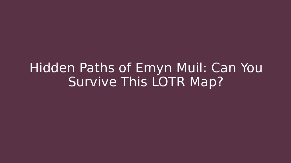 Hidden Paths of Emyn Muil: Can You Survive This LOTR Map?